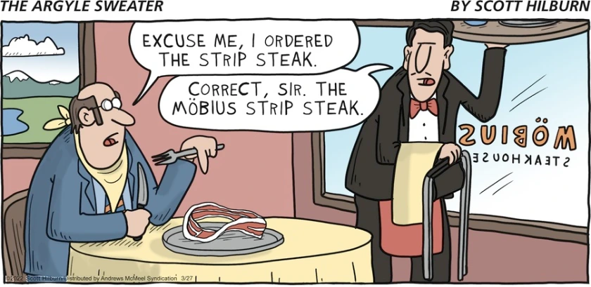 Customer of the Moebius steakhouse, pointing to his plate: 'Excuse me, I ordered the strip steak.' Waiter: 'Correct, sir. The Moebius strip steak.' The steak is a Moebius strip, curling back onto itself, resting atop the bare plate.